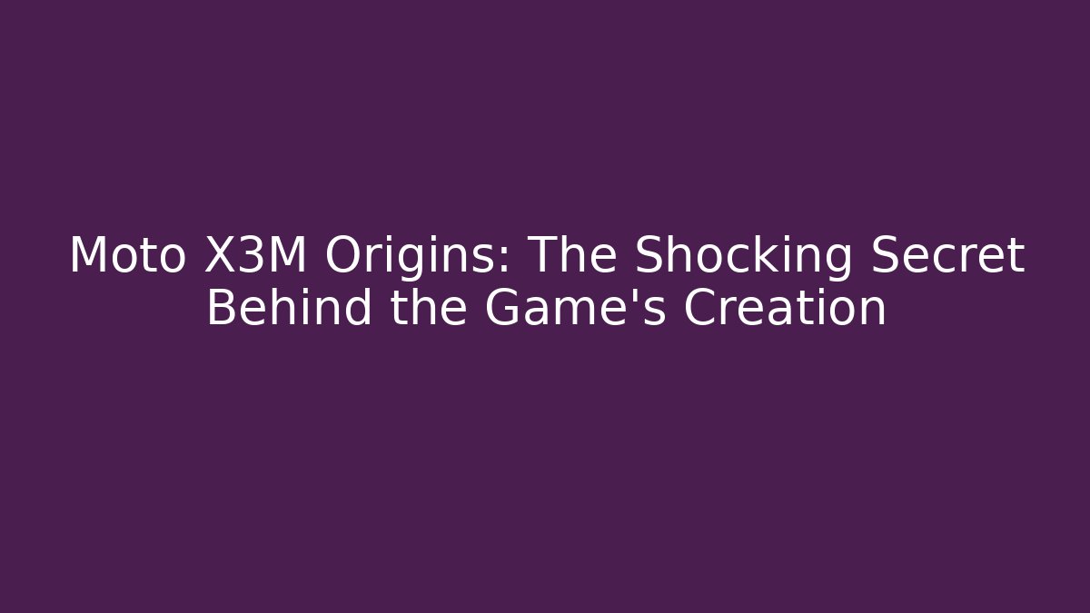 Moto X3M Origins: The Shocking Secret Behind the Game's Creation