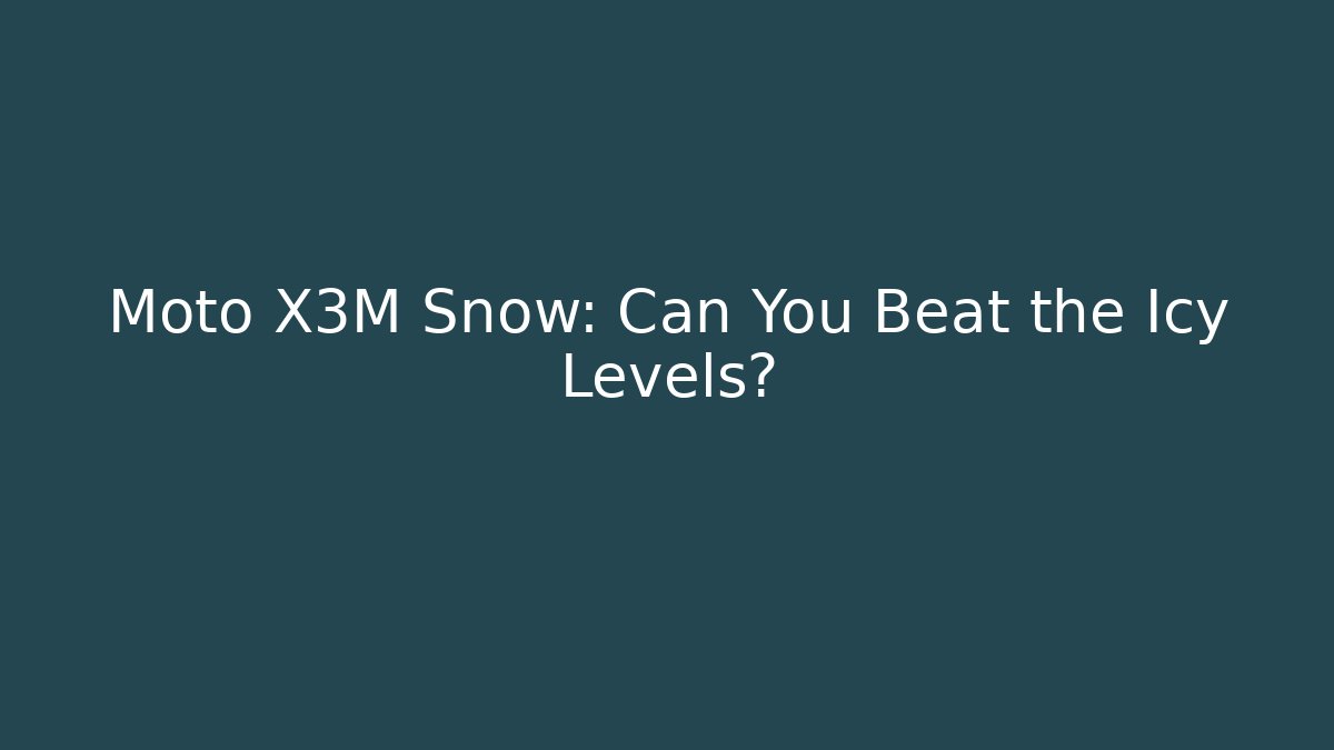 Moto X3M Snow: Can You Beat the Icy Levels?