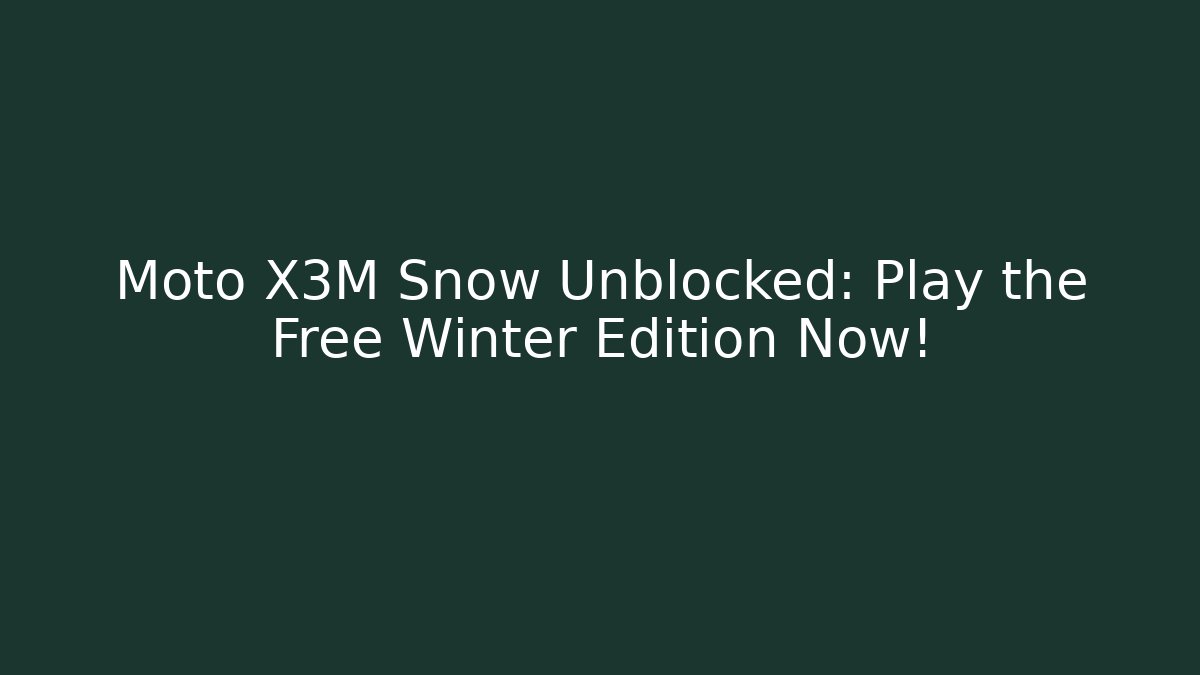 Moto X3M Snow Unblocked: Play the Free Winter Edition Now!