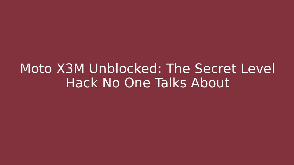 Moto X3M Unblocked: The Secret Level Hack No One Talks About