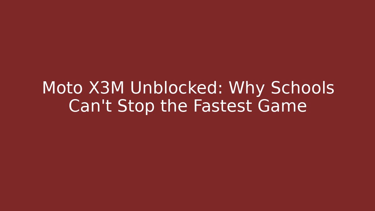 Moto X3M Unblocked: Why Schools Can't Stop the Fastest Game