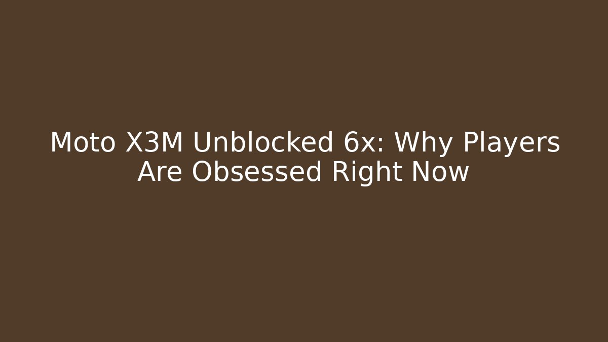 Moto X3M Unblocked 6x: Why Players Are Obsessed Right Now