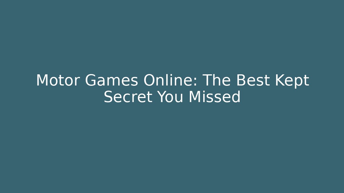Motor Games Online: The Best Kept Secret You Missed
