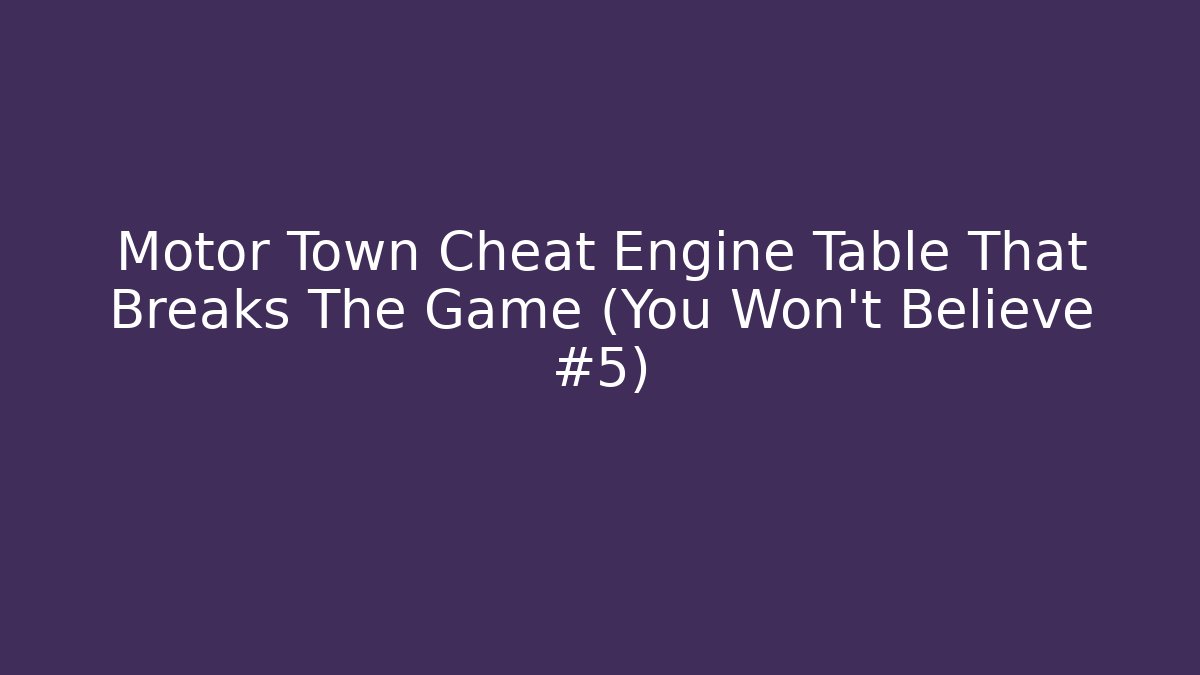 Motor Town Cheat Engine Table That Breaks The Game (You Won't Believe #5)