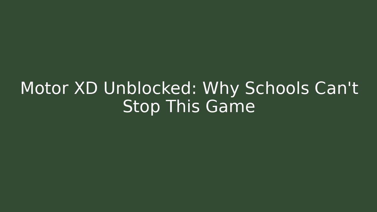 Motor XD Unblocked: Why Schools Can't Stop This Game