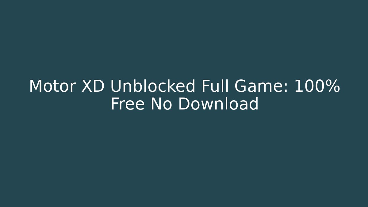 Motor XD Unblocked Full Game: 100% Free No Download