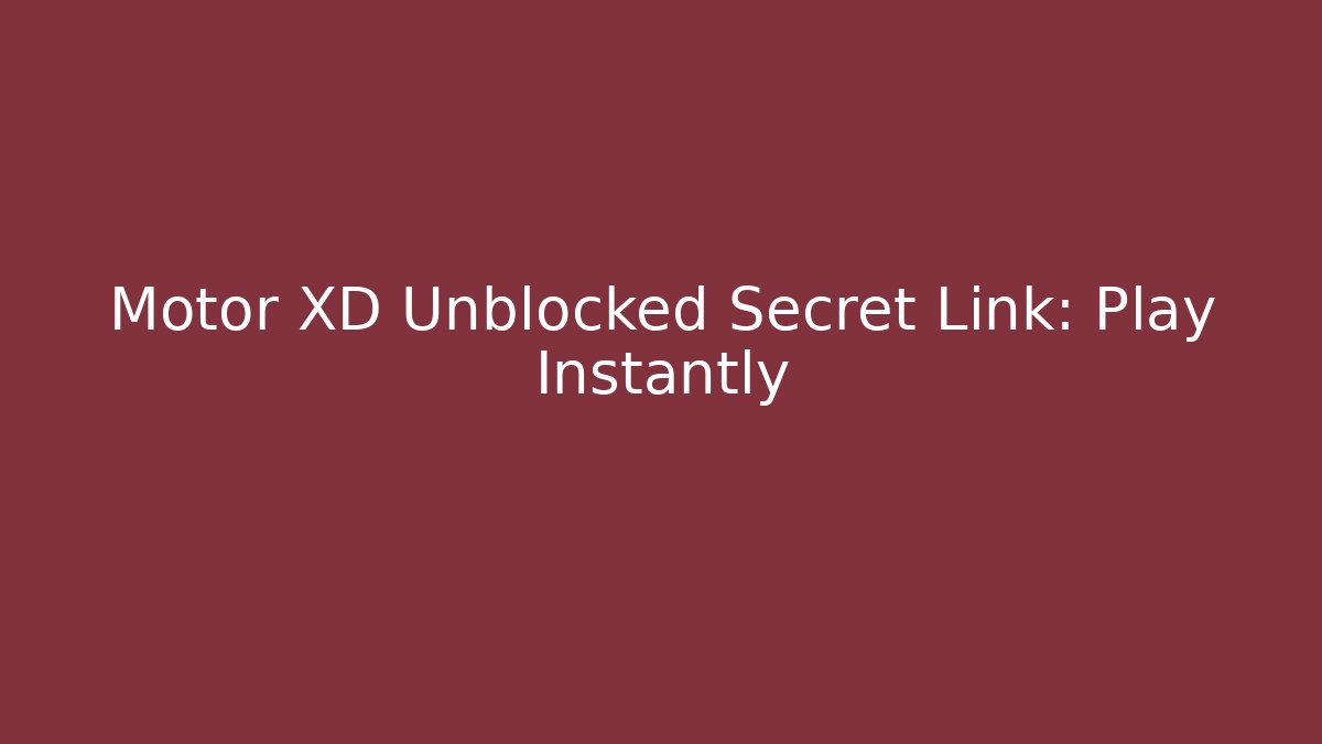 Motor XD Unblocked Secret Link: Play Instantly
