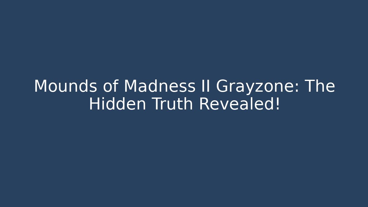Mounds of Madness II Grayzone: The Hidden Truth Revealed!