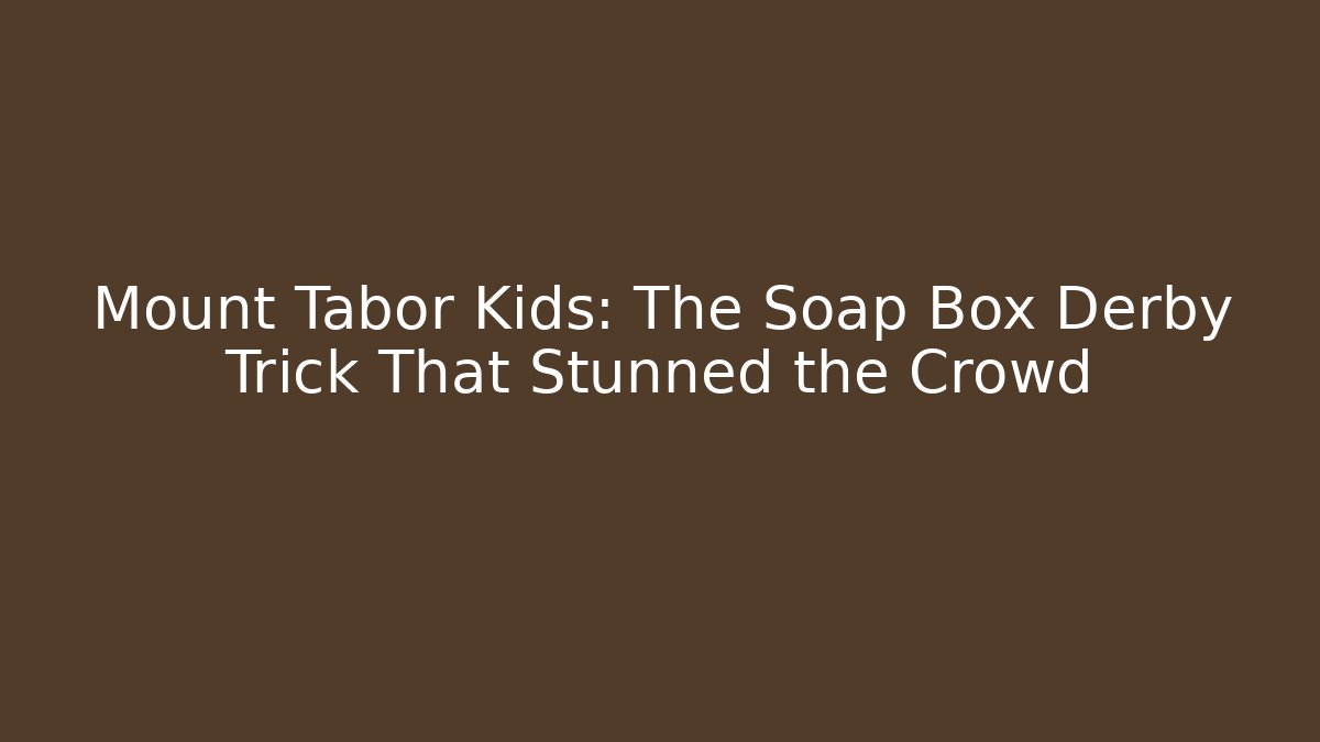 Mount Tabor Kids: The Soap Box Derby Trick That Stunned the Crowd