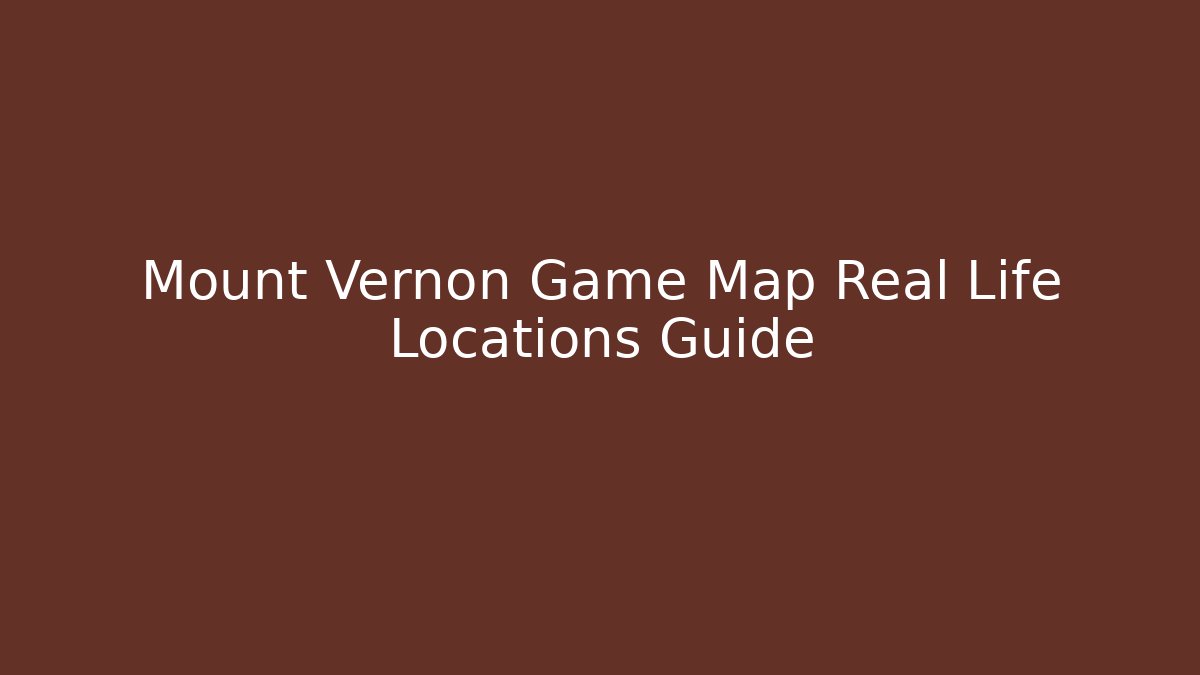 Mount Vernon Game Map Real Life Locations Guide - Create More Assets