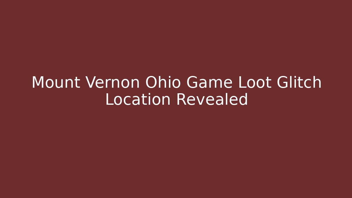 Mount Vernon Ohio Game Loot Glitch Location Revealed