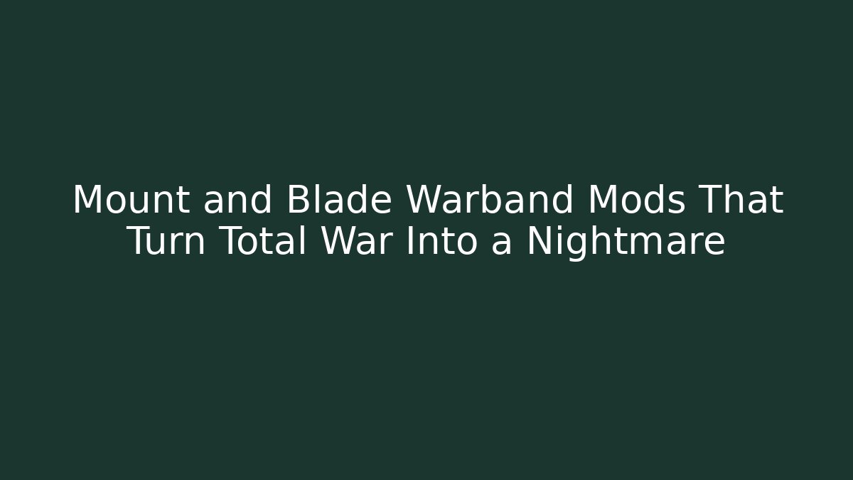 Mount and Blade Warband Mods That Turn Total War Into a Nightmare