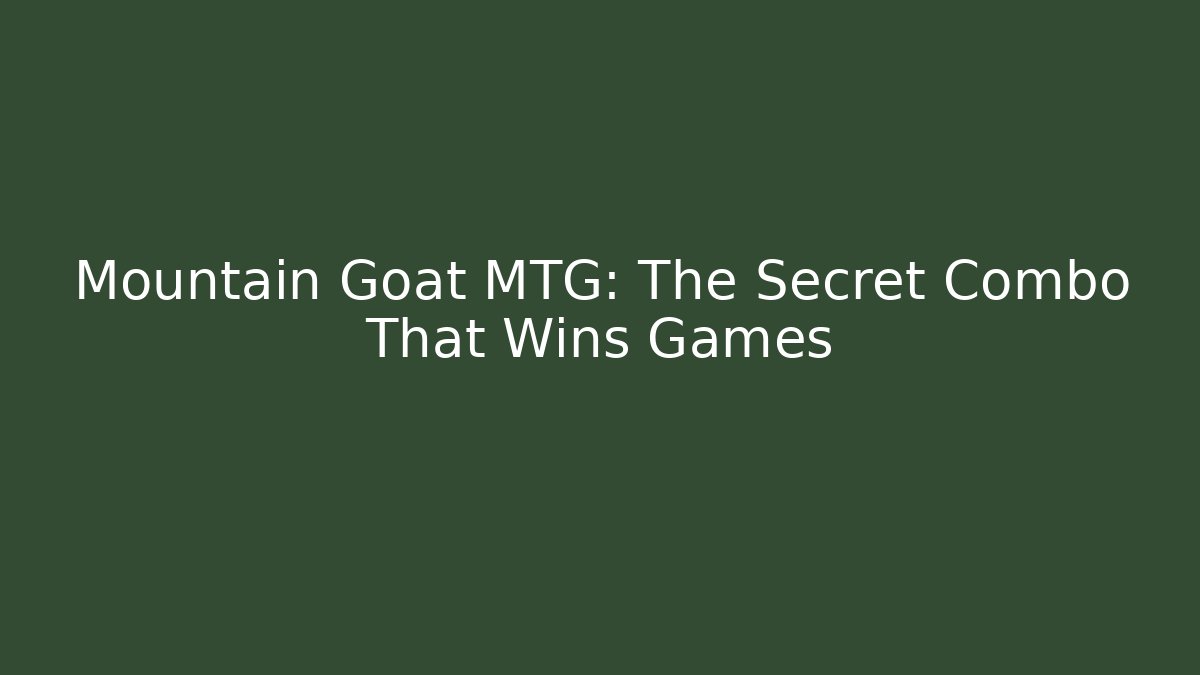 Mountain Goat MTG: The Secret Combo That Wins Games