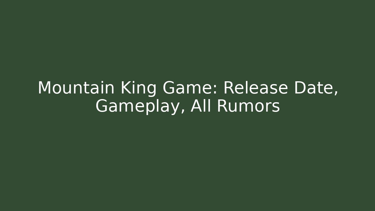 Mountain King Game: Release Date, Gameplay, All Rumors