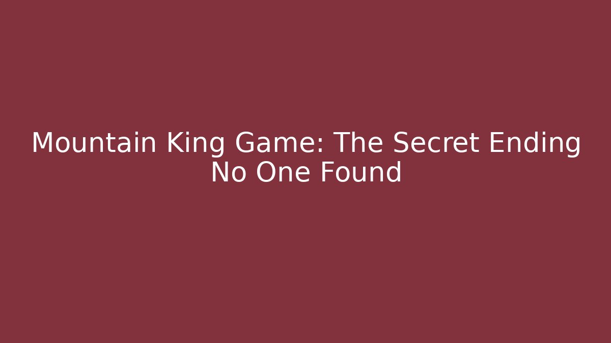 Mountain King Game: The Secret Ending No One Found