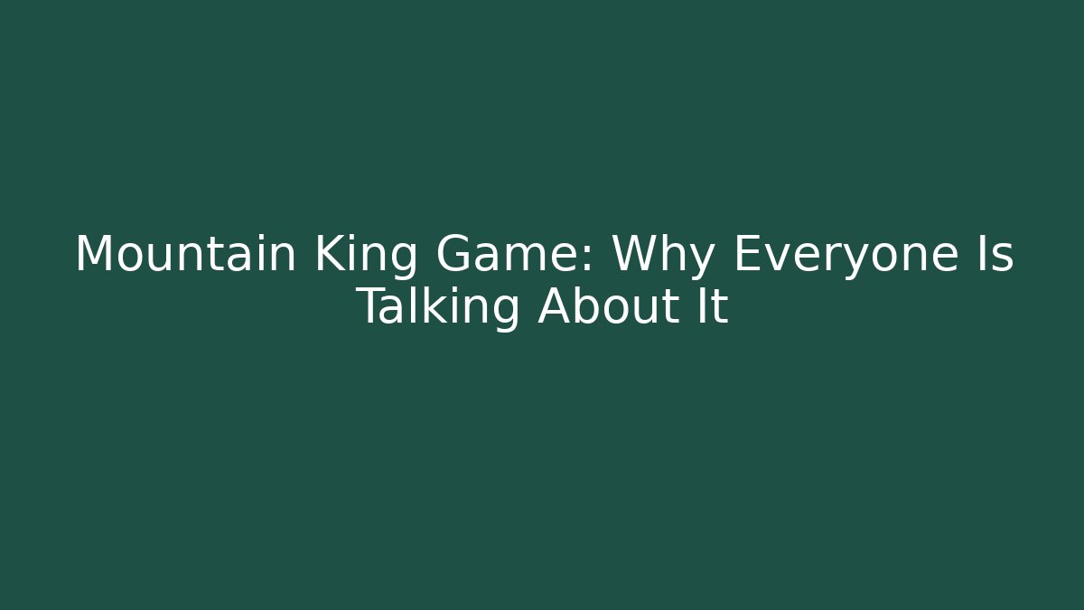 Mountain King Game: Why Everyone Is Talking About It