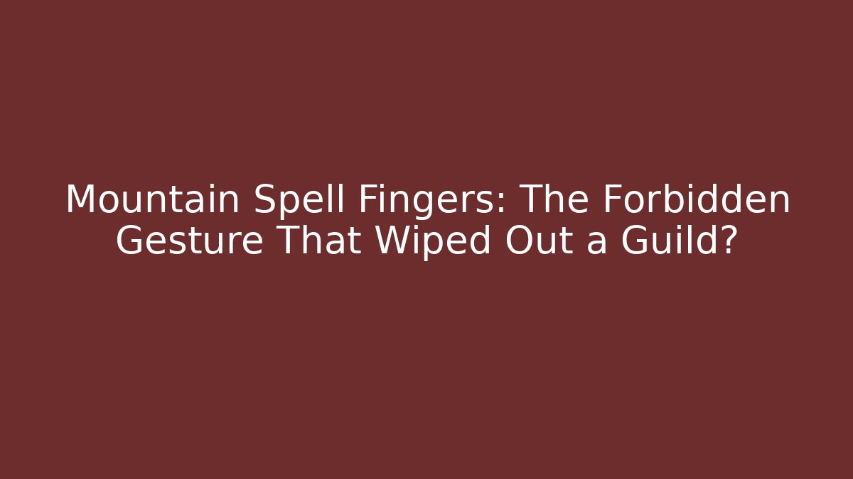 Mountain Spell Fingers: The Forbidden Gesture That Wiped Out a Guild?