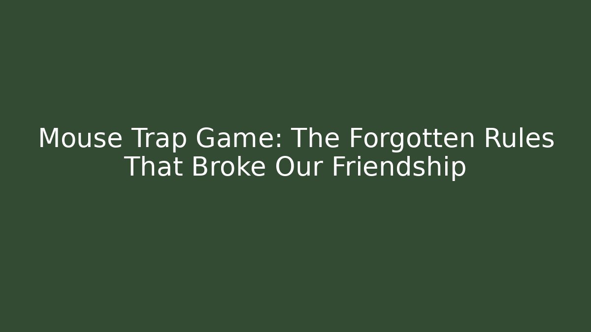 Mouse Trap Game: The Forgotten Rules That Broke Our Friendship