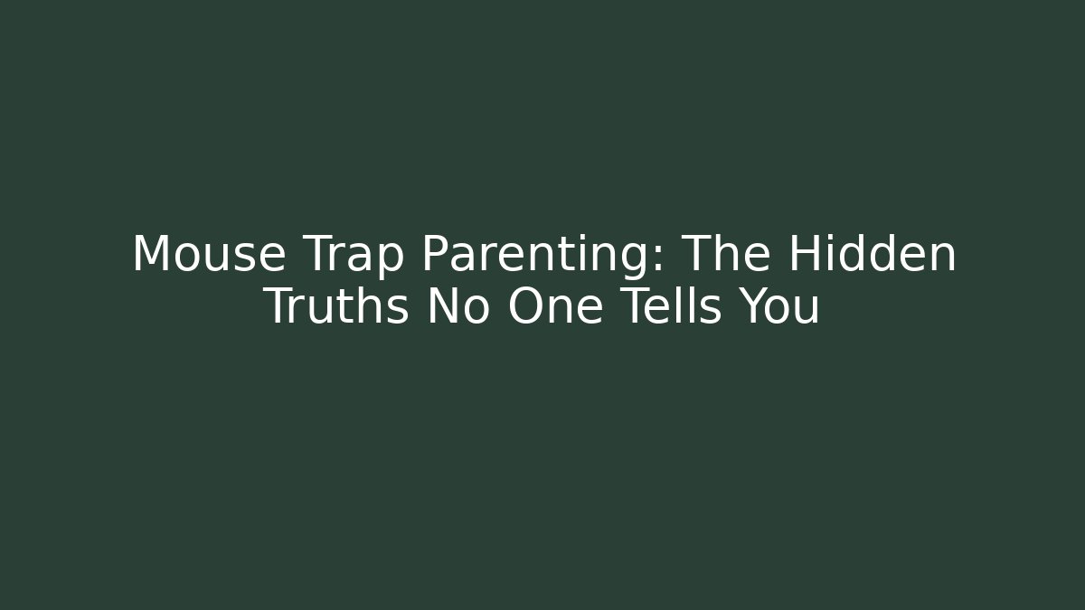 Mouse Trap Parenting: The Hidden Truths No One Tells You