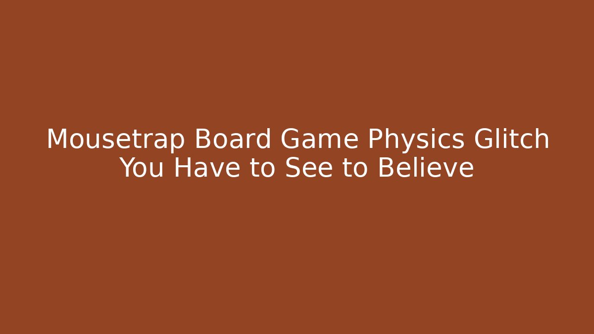 Mousetrap Board Game Physics Glitch You Have to See to Believe