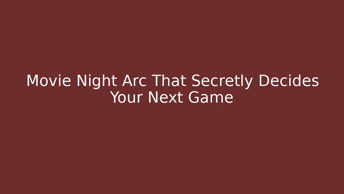 Movie Night Arc That Secretly Decides Your Next Game