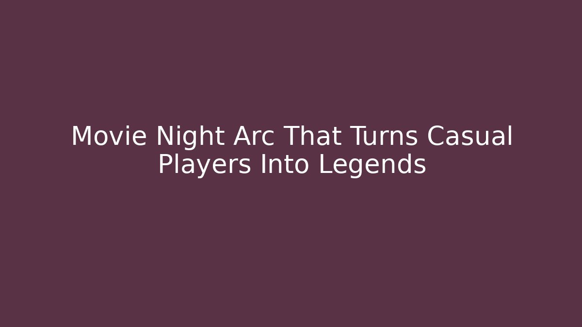 Movie Night Arc That Turns Casual Players Into Legends