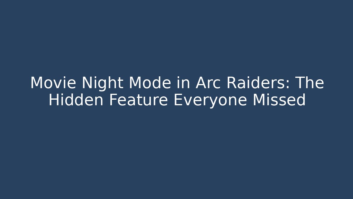 Movie Night Mode in Arc Raiders: The Hidden Feature Everyone Missed