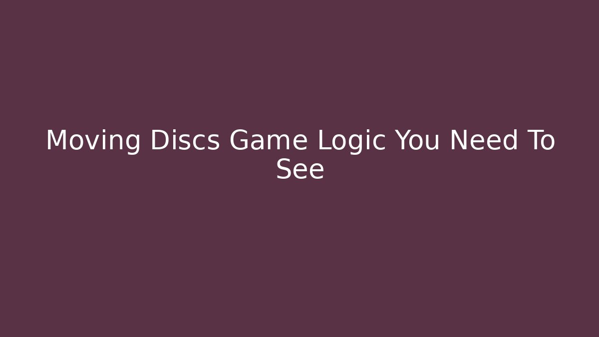 Moving Discs Game Logic You Need To See - Create More Assets