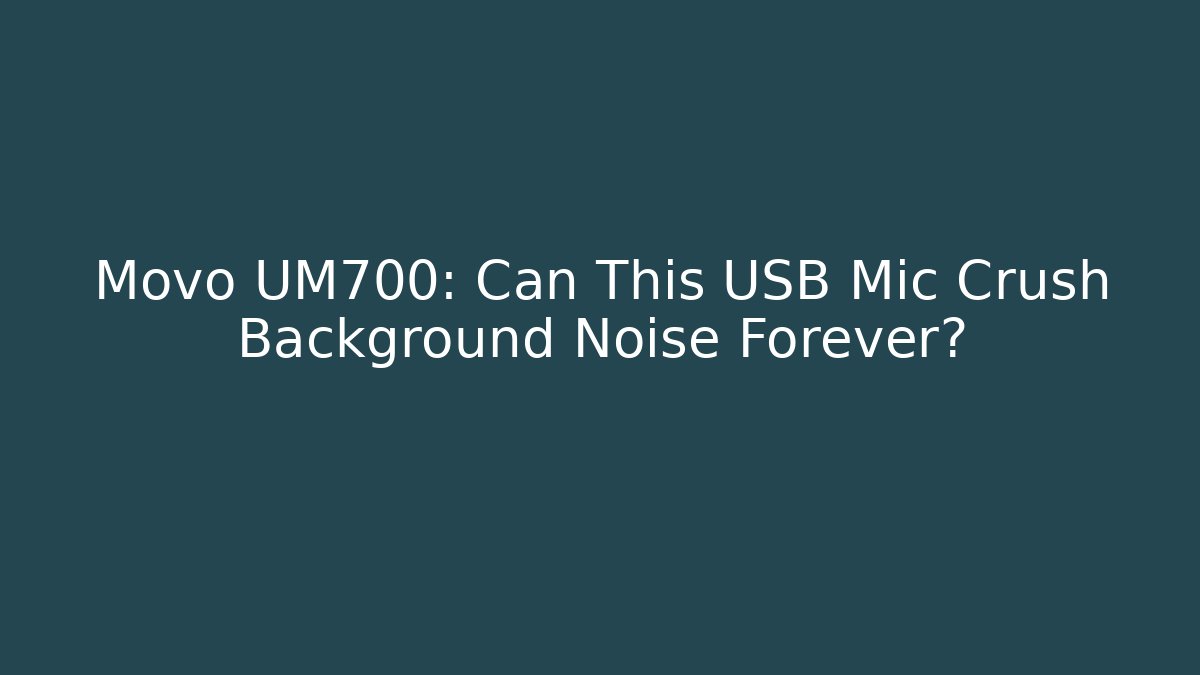 Movo UM700: Can This USB Mic Crush Background Noise Forever?