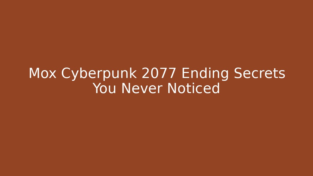 Mox Cyberpunk 2077 Ending Secrets You Never Noticed