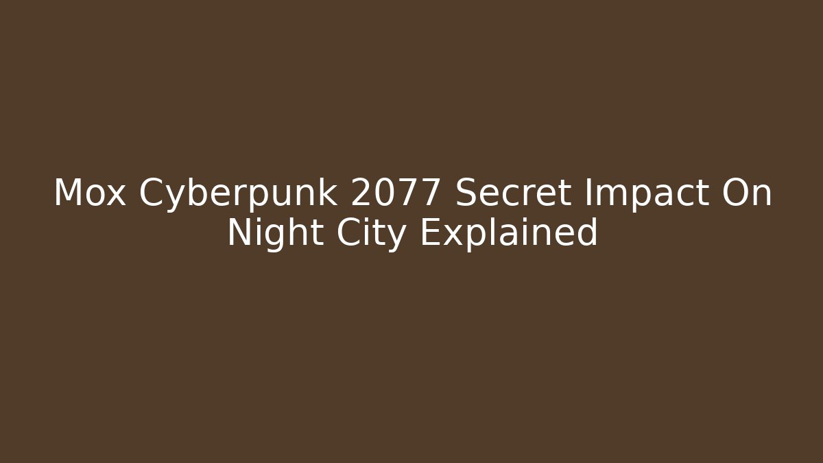 Mox Cyberpunk 2077 Secret Impact On Night City Explained