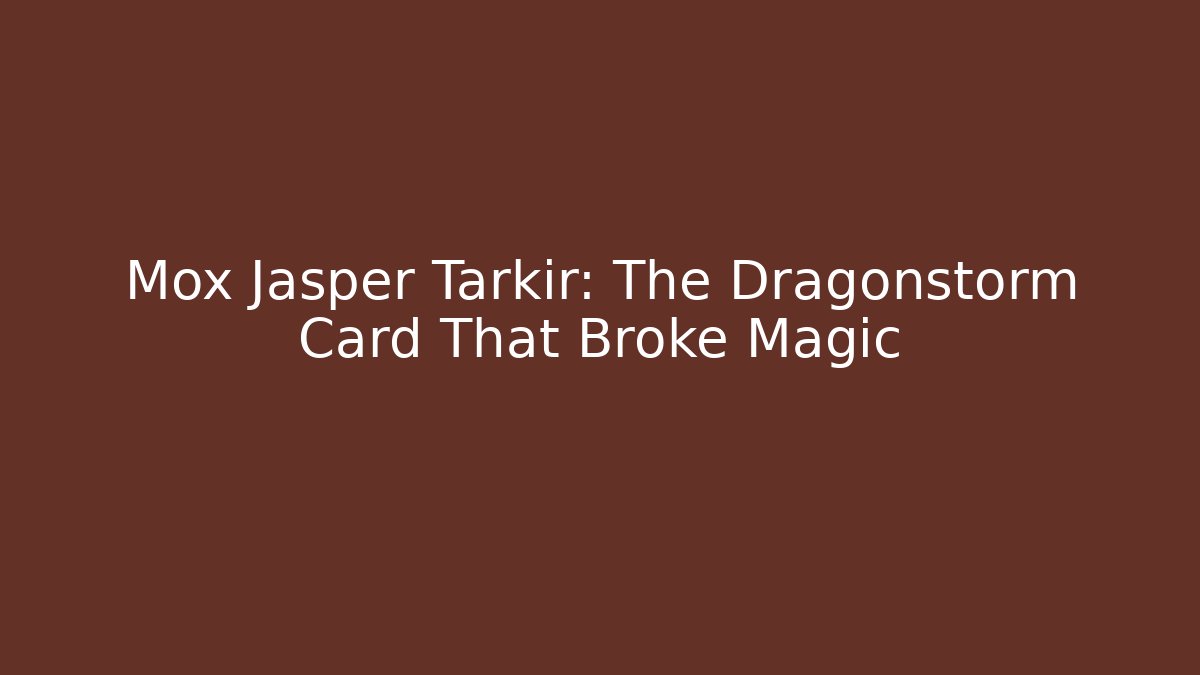 Mox Jasper Tarkir: The Dragonstorm Card That Broke Magic