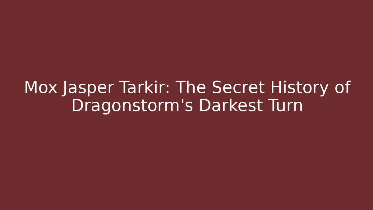 Mox Jasper Tarkir: The Secret History of Dragonstorm's Darkest Turn