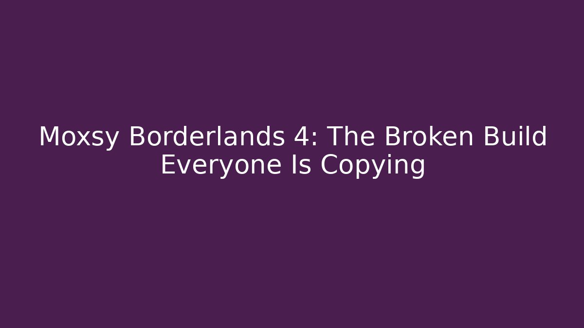 Moxsy Borderlands 4: The Broken Build Everyone Is Copying