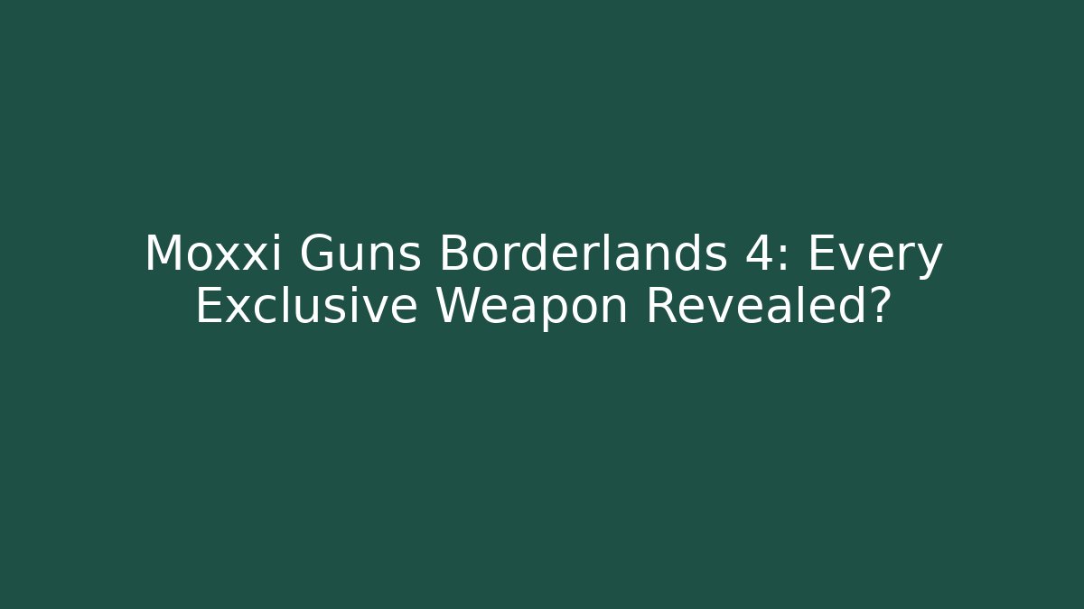 Moxxi Guns Borderlands 4: Every Exclusive Weapon Revealed?