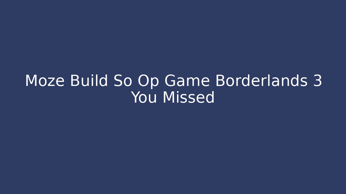 Moze Build So Op Game Borderlands 3 You Missed