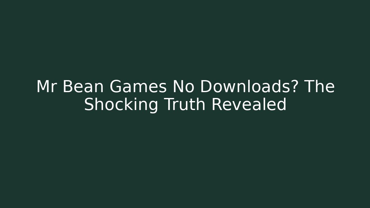 Mr Bean Games No Downloads? The Shocking Truth Revealed - Create More Assets