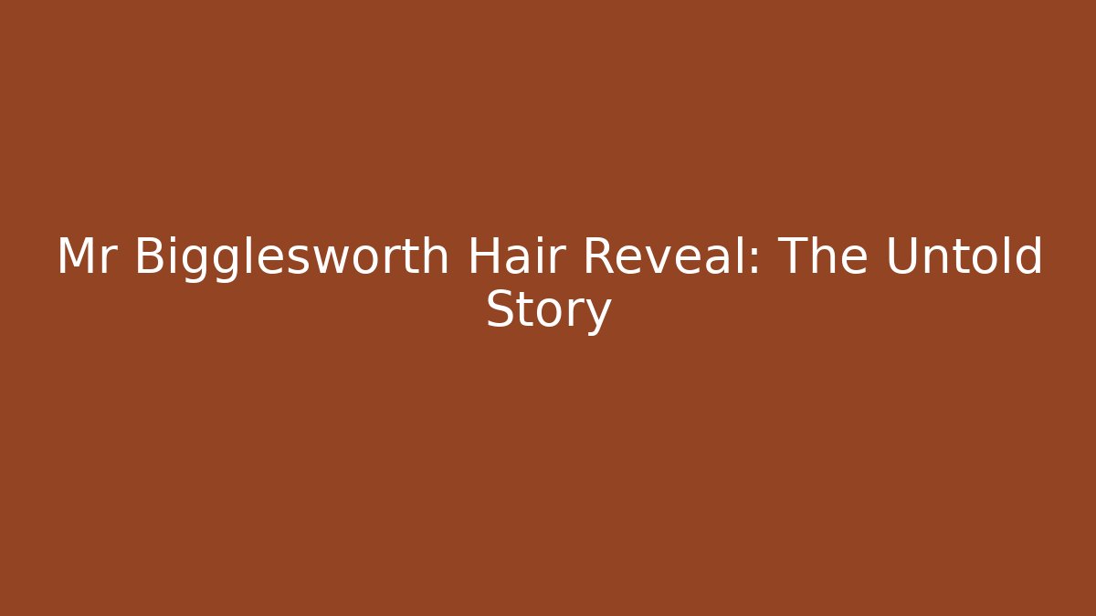Mr Bigglesworth Hair Reveal: The Untold Story