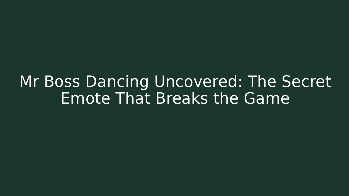 Mr Boss Dancing Uncovered: The Secret Emote That Breaks the Game