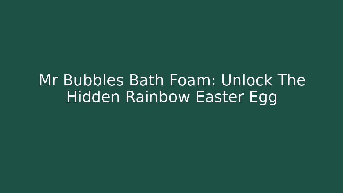 Mr Bubbles Bath Foam: Unlock The Hidden Rainbow Easter Egg - Create More Assets