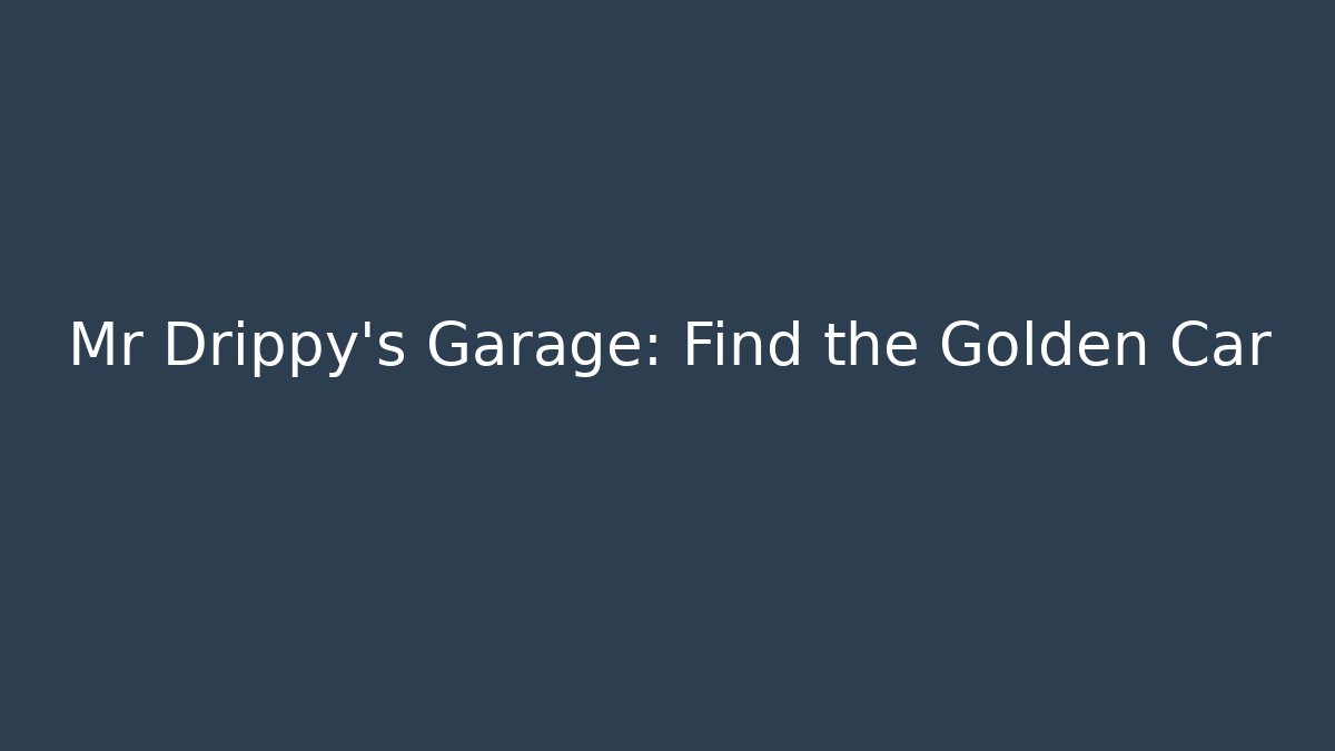 Mr Drippy's Garage: Find the Golden Car
