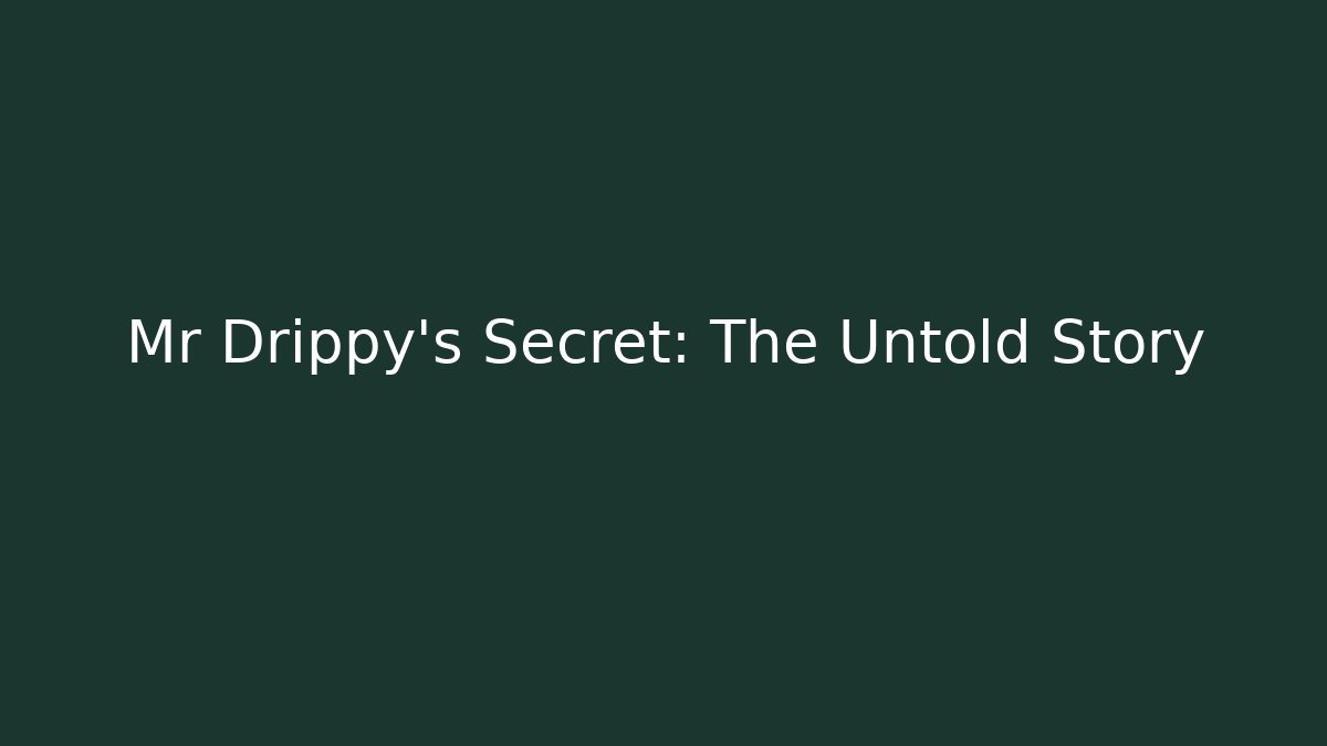 Mr Drippy's Secret: The Untold Story