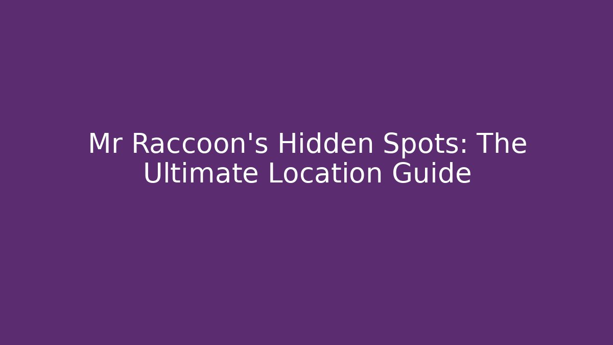 Mr Raccoon's Hidden Spots: The Ultimate Location Guide