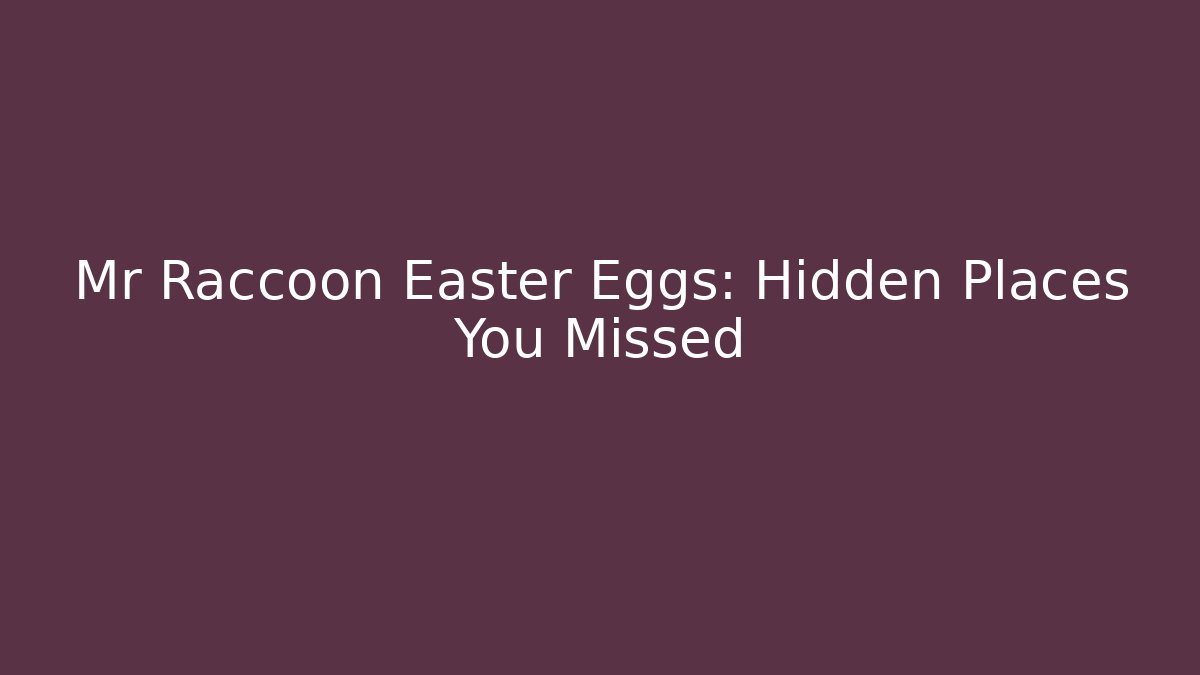 Mr Raccoon Easter Eggs: Hidden Places You Missed