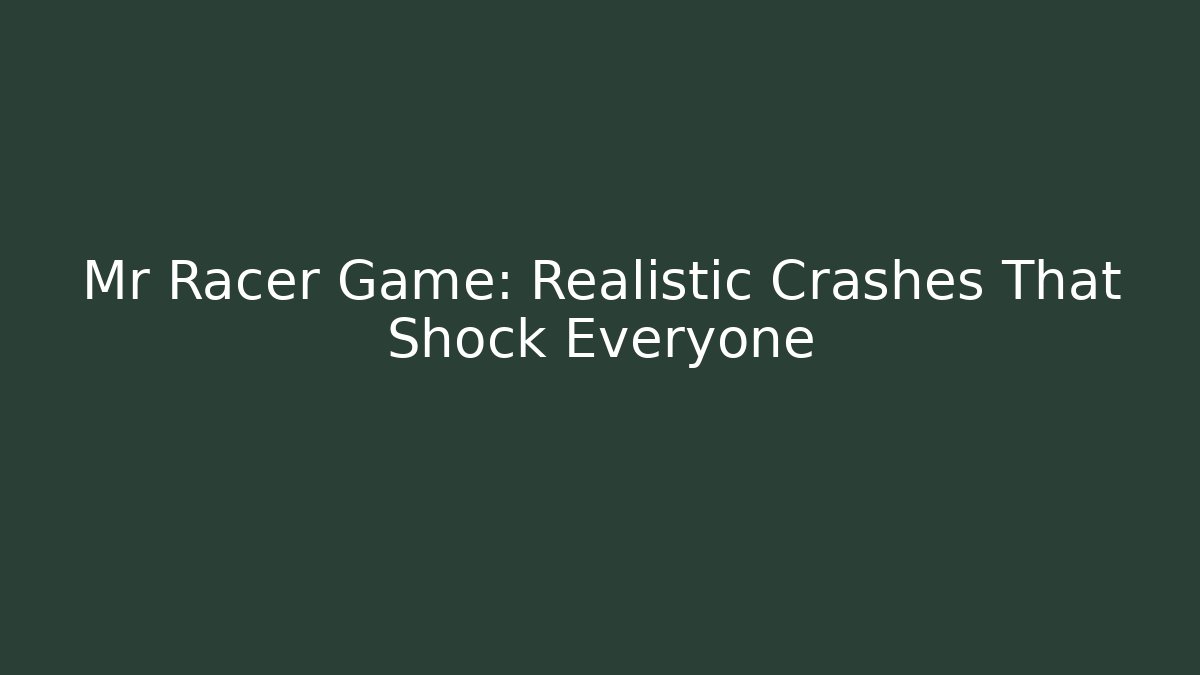 Mr Racer Game: Realistic Crashes That Shock Everyone