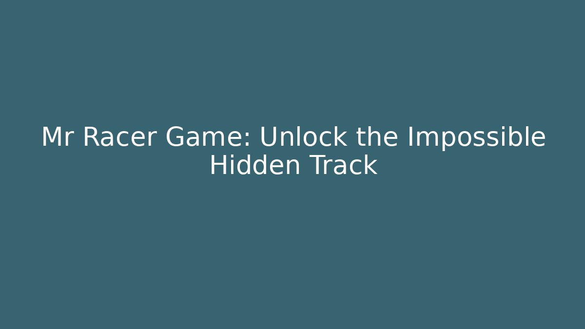 Mr Racer Game: Unlock the Impossible Hidden Track - Create More Assets