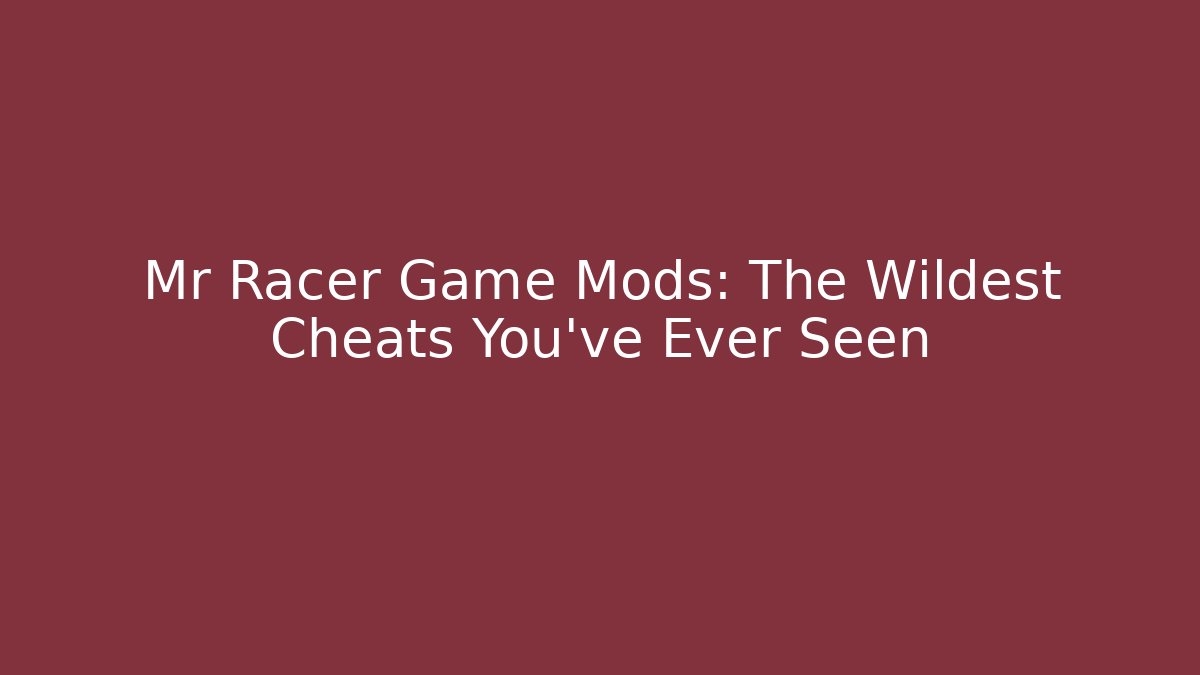 Mr Racer Game Mods: The Wildest Cheats You've Ever Seen