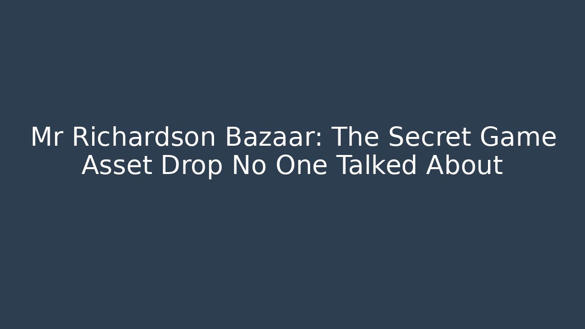Mr Richardson Bazaar: The Secret Game Asset Drop No One Talked About