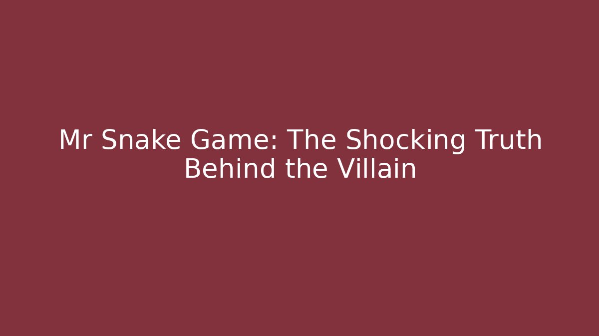 Mr Snake Game: The Shocking Truth Behind the Villain