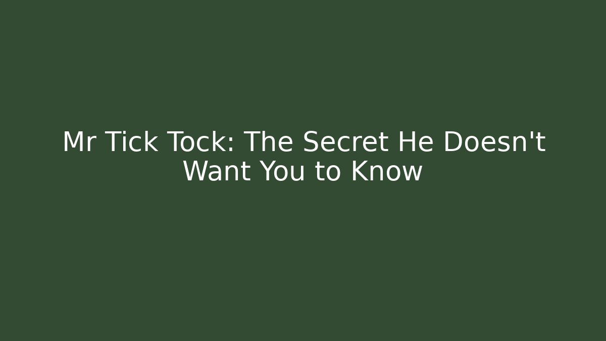 Mr Tick Tock: The Secret He Doesn't Want You to Know